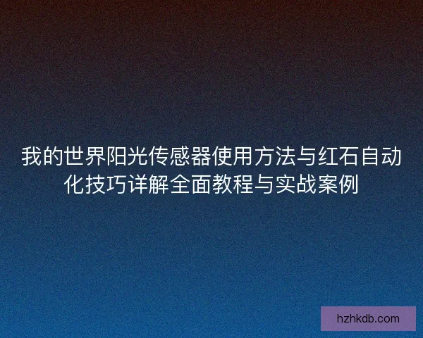 我的世界阳光传感器使用方法与红石自动化技巧详解全面教程与实战案例