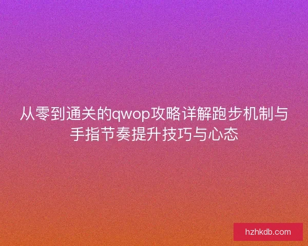 从零到通关的qwop攻略详解跑步机制与手指节奏提升技巧与心态 从零到通关的qwop攻略详解跑步机制与手指节奏提升技巧与心态