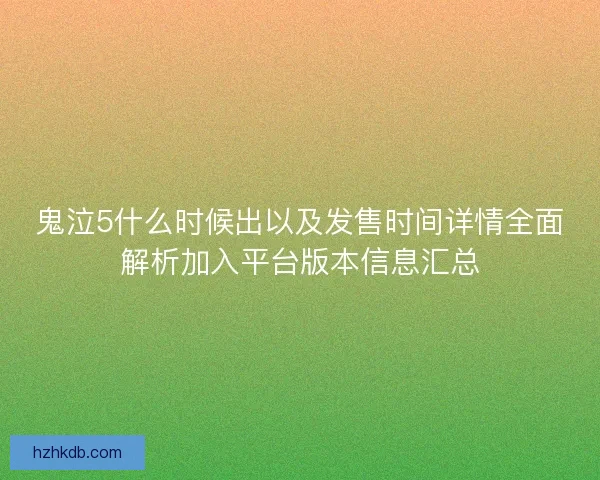 鬼泣5什么时候出以及发售时间详情全面解析加入平台版本信息汇总