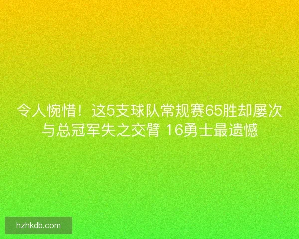 令人惋惜!这5支球队常规赛65胜却屡次与总冠军失之交臂 16勇士最遗憾 令人惋惜!这5支球队常规赛65胜却屡次与总冠军失之交臂 16勇士最遗憾
