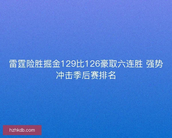 雷霆险胜掘金129比126豪取六连胜 强势冲击季后赛排名